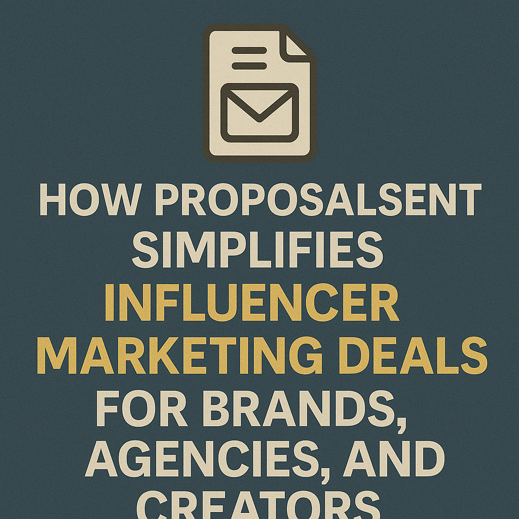 How ProposalSent Simplifies Influencer Marketing Deals for Brands, Agencies, and Creators
